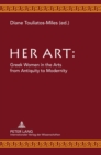 Her Art : Greek Women in the Arts from Antiquity to Modernity - Book