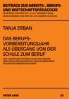 Das Berufsvorbereitungsjahr ALS Uebergang Von Der Schule Zum Beruf : Eine Laengsschnittuntersuchung Zum Verbleib Eines Absolventenjahrgangs Und Zur Wirksamkeit Des Berufsvorbereitungsjahres - Book