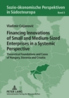 Financing Innovations of Small and Medium-Sized Enterprises in a Systemic Perspective : Theoretical Foundations and Cases of Hungary, Slovenia and Croatia - Book