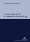 Lernen Und Lehren in Der Beruflichen Bildung : Professionalisierung Im Spannungsfeld Von Hochschule Und Schule - Book