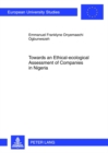 Towards an Ethical-ecological Assessment of Companies in Nigeria : An Empirical Inquiry into the Relevance or Otherwise of the Frankfurt-Hohenheim Guidelines for the Ethical Assessment of Companies in - Book