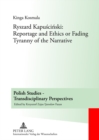 Ryszard Kapuscinski: Reportage and Ethics or Fading Tyranny of the Narrative - Book