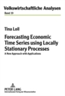 Forecasting Economic Time Series Using Locally Stationary Processes : A New Approach with Applications - Book
