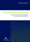 Die Verteilungsentscheidung : Transparenz Und Diskriminierungsfreiheit Bei Der Zuteilung Knapper Gueter - Book