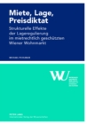 Miete, Lage, Preisdiktat : Strukturelle Effekte Der Lageregulierung Im Mietrechtlich Geschuetzten Wiener Wohnmarkt - Book