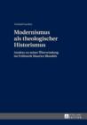 Modernismus ALS Theologischer Historismus : Ansaetze Zu Seiner Ueberwindung Im Fruehwerk Maurice Blondels- 2., Ueberarbeitete Auflage - Book