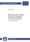 Alleviating Poverty in Nigeria through the Improvement of the Labour Conditions in the Informal Economy : A Socio-ethical Enquiry - Book