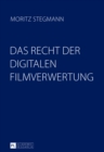 Das Recht Der Digitalen Filmverwertung : Recht, Oekonomie, Technik Und Wettbewerb Von On-Demand-Portalen Und Online-Plattformen Mit Einer Rechtsvergleichenden Betrachtung Des Deutschen Und Oesterreich - Book