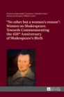 «No other but a woman’s reason» : Women on Shakespeare- Towards Commemorating the 450 th  Anniversary of Shakespeare’s Birth - Book