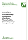 Rueckgewinnungsmanagement Oeffentlicher Theaterbetriebe : Relevanz, Voraussetzungen, Handlungsempfehlungen - Book