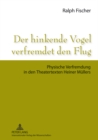 Der Hinkende Vogel Verfremdet Den Flug : Physische Verfremdung in Den Theatertexten Heiner Muellers - Book