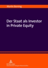 Der Staat ALS Investor in Private Equity : Zur Verfassungsmaessigkeit Einer Beteiligung Der Oeffentlichen Hand an Kreditfinanzierten Unternehmensuebernahmen - Book