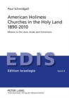 American Holiness Churches in the Holy Land 1890-2010 : Mission to the Jews, Arabs and Armenians - Book