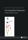 The Imperfect Historian : Disability Histories in Europe - Book