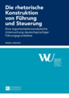 Die rhetorische Konstruktion von Fuehrung und Steuerung : Eine argumentationsanalytische Untersuchung deutschsprachiger Fuehrungsgrundsaetze - Book