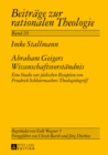 Abraham Geigers Wissenschaftsverstaendnis : Eine Studie Zur Juedischen Rezeption Von Friedrich Schleiermachers Theologiebegriff - Book
