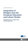 Integration of Refugees into the European Education and Labour Market : Requirements for a Target Group Oriented Approach - Book