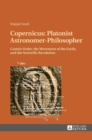 Copernicus: Platonist Astronomer-Philosopher : Cosmic Order, the Movement of the Earth, and the Scientific Revolution - Book