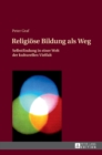 Religioese Bildung ALS Weg : Selbstfindung in Einer Welt Der Kulturellen Vielfalt- Einfuehrung in Eine Theologie Des Weges - Book