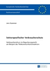 Sektorspezifischer Verbraucherschutz : Verbraucherschutz Im Regulierungsrecht Am Beispiel Des Telekommunikationssektors - Book