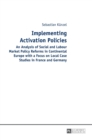 Implementing Activation Policies : An Analysis of Social and Labour Market Policy Reforms in Continental Europe with a Focus on Local Case Studies in France and Germany - Book