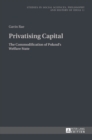 Privatising Capital : The Commodification of Poland’s Welfare State - Book