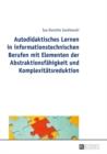 Autodidaktisches Lernen in Informationstechnischen Berufen Mit Elementen Der Abstraktionsfaehigkeit Und Komplexitaetsreduktion - Book