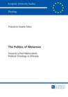 The Politics of Metanoia : Towards a Post-Nationalistic Political Theology in Ethiopia - Book