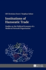 Institutions of Hanseatic Trade : Studies on the Political Economy of a Medieval Network Organisation - Book