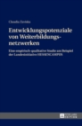 Entwicklungspotenziale Von Weiterbildungsnetzwerken : Eine Empirisch-Qualitative Studie Am Beispiel Der Landesinitiative Hessencampus - Book