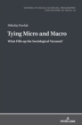 Tying Micro and Macro : What Fills up the Sociological Vacuum? - Book
