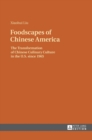 Foodscapes of Chinese America : The Transformation of Chinese Culinary Culture in the U.S. since 1965 - Book