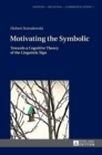 Motivating the Symbolic : Towards a Cognitive Theory of the Linguistic Sign - Book
