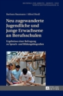 Neu zugewanderte Jugendliche und junge Erwachsene an Berufsschulen : Ergebnisse einer Befragung zu Sprach- und Bildungsbiografien - Book