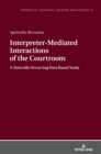 Interpreter-Mediated Interactions of the Courtroom : A Naturally Occurring Data Based Study - Book