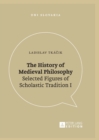 The History of Medieval Philosophy : Selected Figures of Scholastic Tradition I - Book