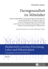 Darmgesundheit im Mittelalter : Analyse ausgewaehlter deutschsprachiger Kochrezepttexte aus dem Muenchener Arzneibuch Cgm 415 vor dem Hintergrund der Humoralmedizin und Versuch einer kritischen Bewert - eBook