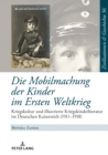 Die Mobilmachung der Kinder im Ersten Weltkrieg : Kriegskultur und illustrierte Kriegskinderliteratur im Deutschen Kaiserreich (1911-1918) - eBook