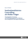 Institutionalisiertes Controlling als Risiko-Traeger : Theoriegeleitete Verortung und Bewaeltigungsoptionen im Rahmen eines dialogischen Fuehrungsverstaendnisses - eBook