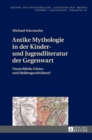 Antike Mythologie in der Kinder- und Jugendliteratur der Gegenwart : Unsterbliche Goetter- und Heldengeschichten? - Book