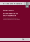 Leihmutterschaft in Deutschland : Rechtfertigen die Menschenwuerde und das Kindeswohl ein striktes Verbot? - eBook