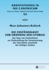 Die Zustaendigkeit zur Ordnung der Liturgie : Der Weg vom Zentralismus zur Einbeziehung der Verantwortung der Autoritaeten unterhalb des Heiligen Stuhles - eBook