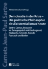 Demokratie in der Krise - Die politische Philosophie des Existentialismus heute : Sartre, Camus, Beauvoir im Zwiegespraech mit Kierkegaard, Nietzsche, Schmitt, Arendt, Foucault und Butler - eBook