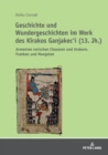 Geschichte und Wundergeschichten im Werk des Kirakos Ganjakec'i (13. Jh.) : Armenien zwischen Chasaren und Arabern, Franken und Mongolen - Book