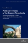 Political Systems of the Former Yugoslavia : Bosnia and Herzegovina, Croatia, Kosovo, Macedonia, Montenegro, Serbia, and Slovenia - Book