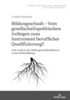 Bildungsurlaub - Vom gesellschaftspolitischen Anliegen zum Instrument beruflicher Qualifizierung? : Eine Analyse der Bildungsurlaubsdiskurse in der Weiterbildung - eBook