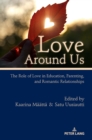 Love Around Us : The Role of Love in Education, Parenting, and Romantic Relationships - Book