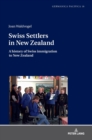 Swiss Settlers in New Zealand : A history of Swiss immigration to New Zealand - Book