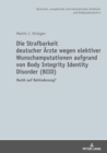 Die Strafbarkeit deutscher Aerzte wegen elektiver Wunschamputationen aufgrund von Body Integrity Identity Disorder (BIID) : Recht auf Behinderung? - eBook