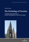 The Mythology of Tourism : The Works of Sir Walter Scott and the Development of Tourism in Scotland - eBook